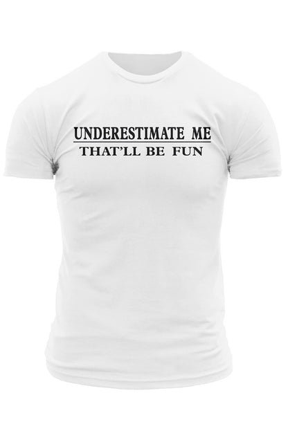 Underestimate Me That'll Be Fun Mens T Shirt